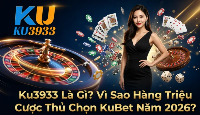 Ku3933 Là Gì? Vì Sao Hàng Triệu Cược Thủ Chọn KuBet Năm 2026?
